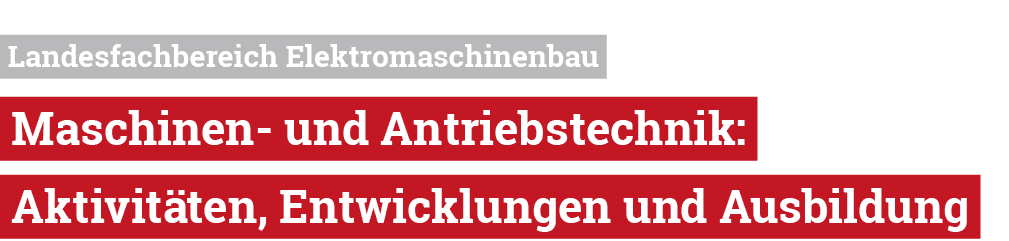  Landesfachbereich Elektromaschinenbau Maschinen und Antriebstechnik: Aktivit ten, Entwicklungen und Ausbildung 