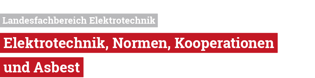  Landesfachbereich Elektrotechnik Elektrotechnik, Normen, Kooperationen und Asbest 