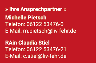 » Ihre Ansprechpartner « Michelle Pietsch Telefon: 06122 53476 0 E Mail: m.pietsch@liv fehr.de RAin Claudia Stiel Tel...