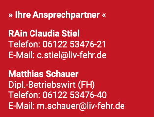 » Ihre Ansprechpartner « RAin Claudia Stiel Telefon: 06122 53476 21 E Mail: c.stiel@liv fehr.de Matthias Schauer Dipl...