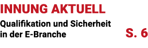 INNUNG AKTUELL Qualifikation und Sicherheit in der E Branche S. 6