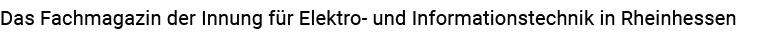 Das Fachmagazin der Innung f r Elektro und Informationstechnik in Rheinhessen