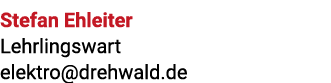 Stefan Ehleiter Lehrlingswart elektro@drehwald.de