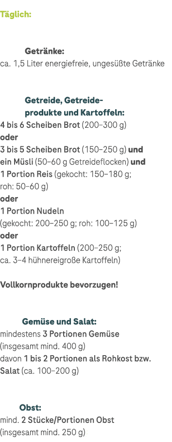 T glich: Getr nke: ca. 1,5 Liter energiefreie, unges te Getr nke Getreide, Getreide produkte und Kartoffeln: 4 bis 6...