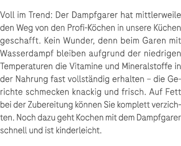 Voll im Trend: Der Dampfgarer hat mittlerweile den Weg von den Profi K chen in unsere K chen geschafft. Kein Wunder, ...