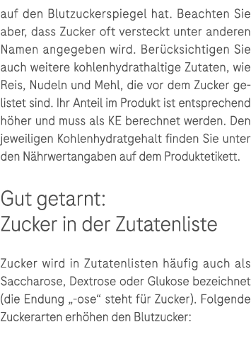 auf den Blutzuckerspiegel hat. Beachten Sie aber, dass Zucker oft versteckt unter anderen Namen angegeben wird. Ber c...