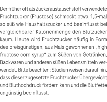 Der fr her oft als Zuckeraustauschstoff verwendete Fruchtzucker (Fructose) schmeckt etwa 1,5 mal so s  wie Haushalts...
