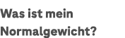 Was ist mein Normalgewicht?