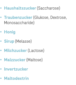 • Haushaltszucker (Saccharose) • Traubenzucker (Glukose, Dextrose, Monosaccharide) • Honig • Sirup (Melasse) • Milchz...
