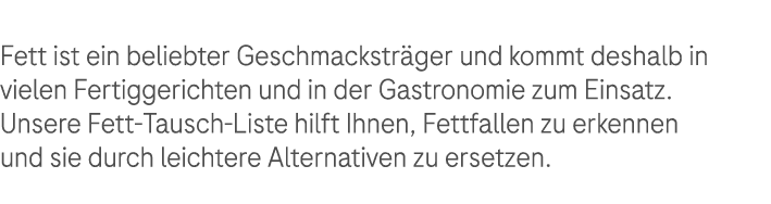 Fett ist ein beliebter Geschmackstr ger und kommt deshalb in vielen Fertiggerichten und in der Gastronomie zum Einsat...