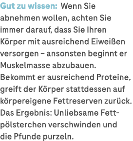 Gut zu wissen: Wenn Sie abnehmen wollen, achten Sie immer darauf, dass Sie Ihren K rper mit ausreichend Eiwei en vers...
