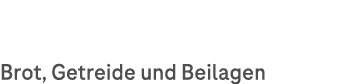 Brot, Getreide und Beilagen