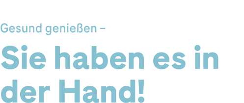 Gesund genie en – Sie haben es in der Hand!