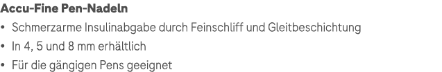 Accu Fine Pen Nadeln • Schmerzarme Insulinabgabe durch Feinschliff und Gleitbeschichtung • In 4, 5 und 8 mm erh ltlic...