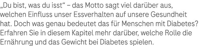 „Du bist, was du isst“ – das Motto sagt viel dar ber aus, ­welchen Einfluss unser Essverhalten auf unsere Gesundheit ...