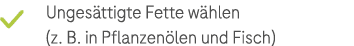 ￼ Unges ttigte Fette w hlen (z. B. in Pflanzen len und Fisch)
