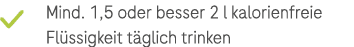 ￼ Mind. 1,5 oder besser 2 l kalorienfreie Fl ssigkeit t glich trinken