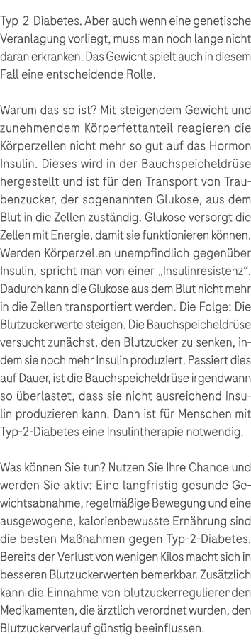Typ 2 ­Diabetes. Aber auch wenn eine genetische Veranlagung vorliegt, muss man noch lange nicht daran ­erkranken. Das...