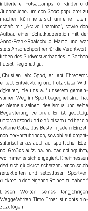 initiierte er Futsalcamps f r Kinder und Jugendliche, um den Sport popul rer zu machen, k mmerte sich um eine Patensc...