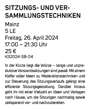 Sitzungs und Versammlungstechniken Mainz 5 LE Freitag, 26. April 2024 17:00 – 21:30 Uhr 25 € KS2024 SB 04 In der K rz...