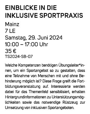 Einblicke in die inklusive Sportpraxis Mainz 7 LE Samstag, 29. Juni 2024 10:00 – 17:00 Uhr 35 € TS2024 SB 07 Welche K...
