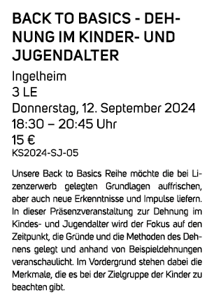 Back to Basics Dehnung im Kinder und Jugendalter Ingelheim 3 LE Donnerstag, 12. September 2024 18:30 – 20:45 Uhr 15 €...