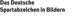 Das Deutsche Sportabzeichen in Bildern