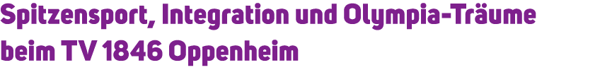 Spitzensport, Integration und Olympia Tr ume beim TV 1846 Oppenheim