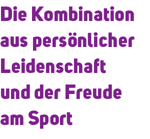 Die Kombination aus pers nlicher Leidenschaft und der Freude am Sport