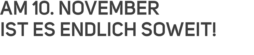 am 10. november ist es endlich soweit!