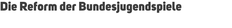 Die Reform der Bundesjugendspiele