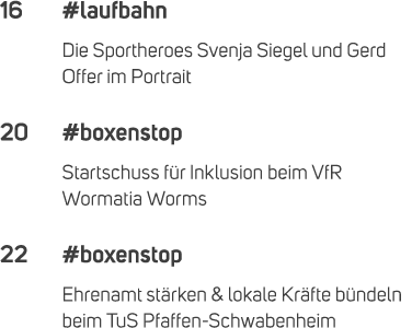 16 #laufbahn Die Sportheroes Svenja Siegel und Gerd Offer im Portrait 20 #boxenstop Startschuss f r Inklusion beim Vf...