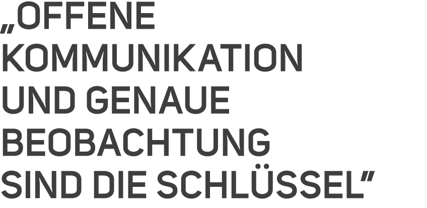 „Offene Kommunikation und genaue Beobachtung sind dIE Schl ssel”