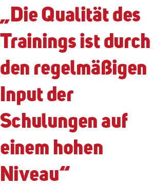 „Die Qualit t des Trainings ist durch den regelm igen Input der Schulungen auf einem hohen Niveau“