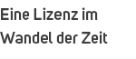 Eine Lizenz im Wandel der Zeit 