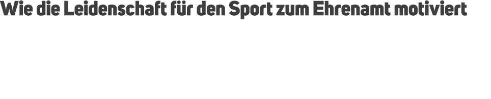 Wie die Leidenschaft f r den Sport zum Ehrenamt motiviert