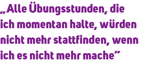 „Alle bungsstunden, die ich momentan halte, w rden nicht mehr stattfinden, wenn ich es nicht mehr mache” 