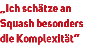 „Ich sch tze an Squash besonders die Komplexit t”