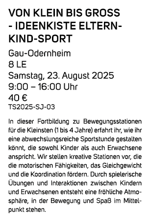 Von Klein bis Gro Ideenkiste Eltern Kind Sport Gau Odernheim 8 LE Samstag, 23. August 2025 9:00 – 16:00 Uhr 40 € TS2...
