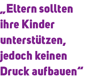 „Eltern sollten ihre Kinder unterst tzen, jedoch keinen Druck aufbauen“