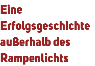 Eine Erfolgsgeschichte au erhalb des Rampenlichts