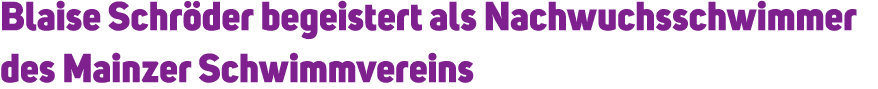 Blaise Schr der begeistert als Nachwuchsschwimmer des Mainzer Schwimmvereins