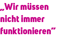 „Wir m ssen nicht immer funktionieren”