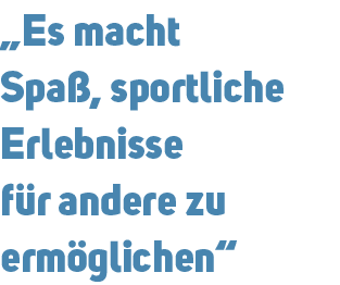 „Es macht Spa , sportliche Erlebnisse f r andere zu erm glichen“