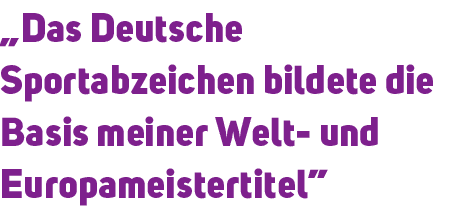„Das Deutsche Sportabzeichen bildete die Basis meiner Welt und Europameistertitel”