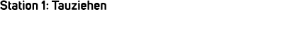 Station 1: Tauziehen