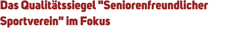 Das Qualit tssiegel \“Seniorenfreundlicher Sportverein\" im Fokus