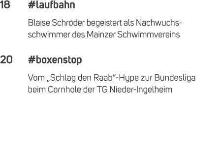 18 #laufbahn Blaise Schr der begeistert als Nachwuchs schwimmer des Mainzer Schwimmvereins 20 #boxenstop Vom „Schlag ...