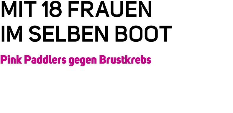 Mit 18 Frauen im selben Boot Pink Paddlers gegen Brustkrebs 