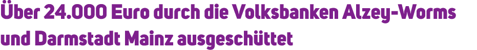  ber 24.000 Euro durch die Volksbanken Alzey Worms und Darmstadt Mainz ausgesch ttet 